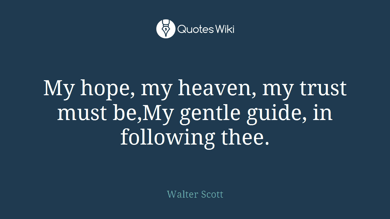 My hope, my heaven, my trust must be,My gentle guide, in following thee.