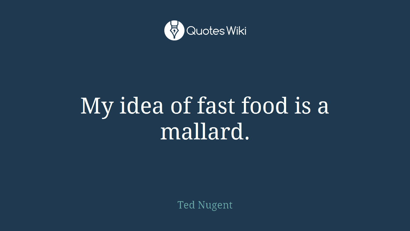 My idea of fast food is a mallard.