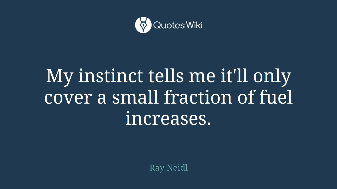 My instinct tells me it'll only cover a small fraction of fuel increases.