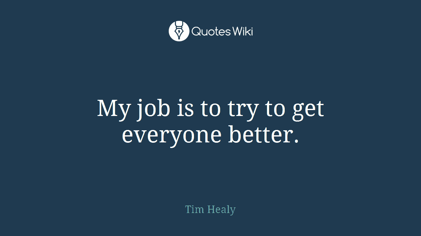 My job is to try to get everyone better.
