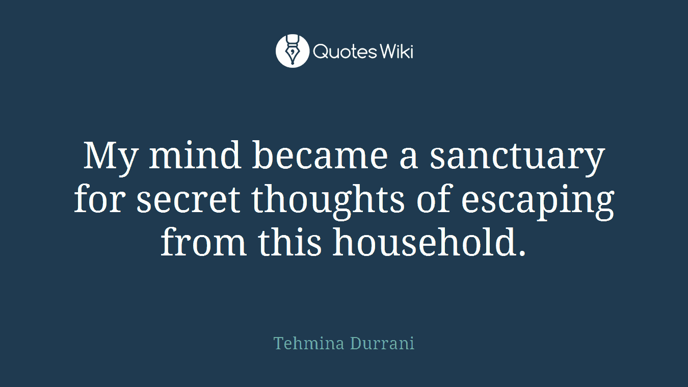 My mind became a sanctuary for secret thoughts of escaping from this household.