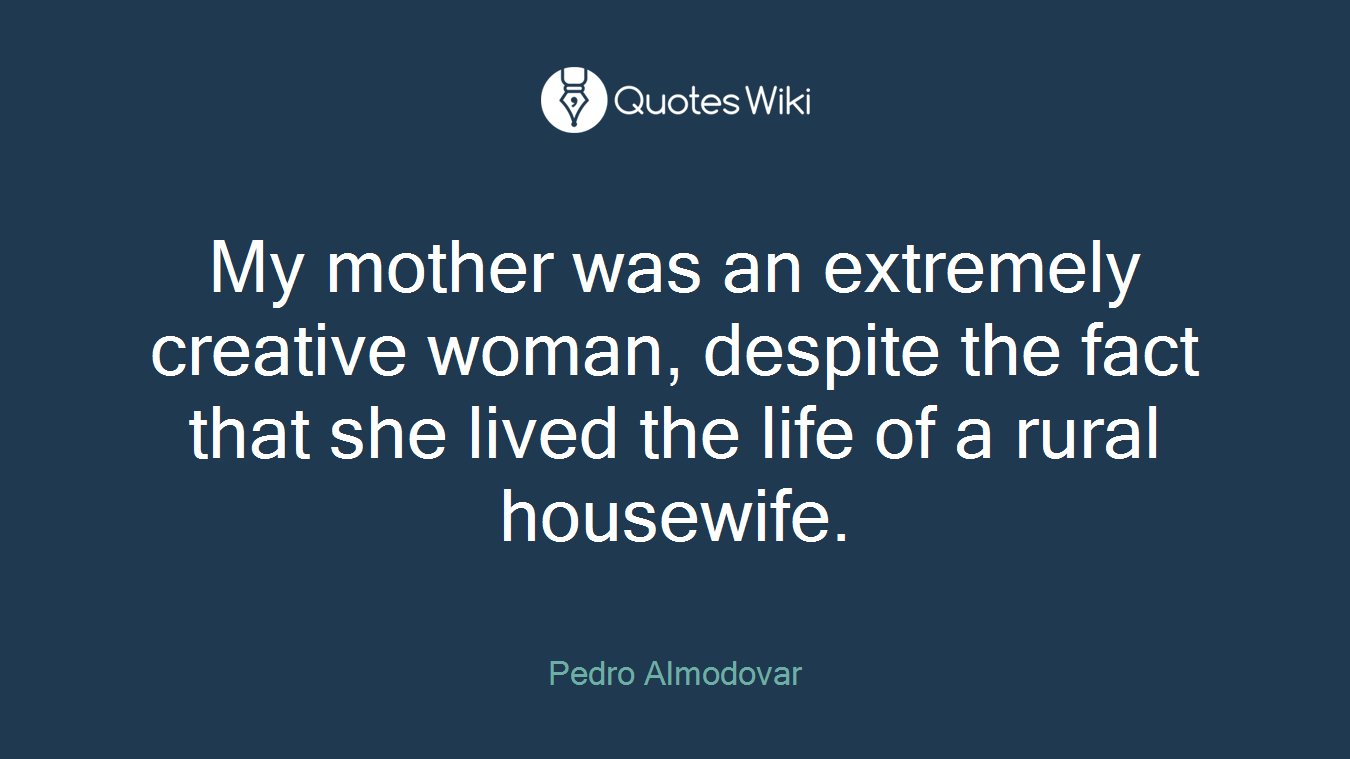 My mother was an extremely creative woman, despite the fact that she lived the life of a rural housewife.