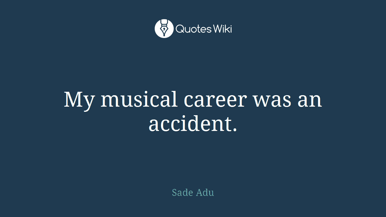 My musical career was an accident.