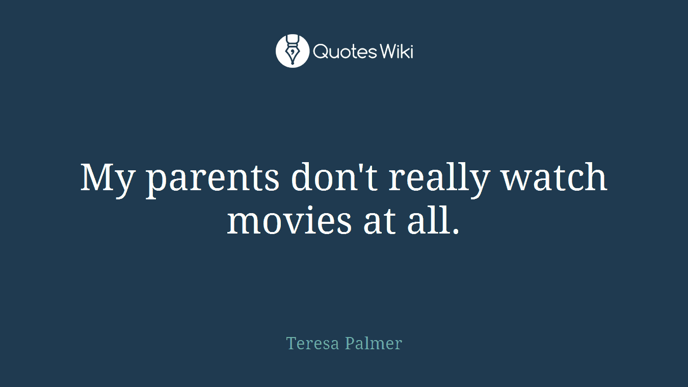 My parents don't really watch movies at all.
