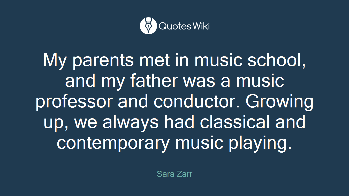 My parents met in music school, and my father was a music professor and conductor. Growing up, we always had classical and contemporary music playing.