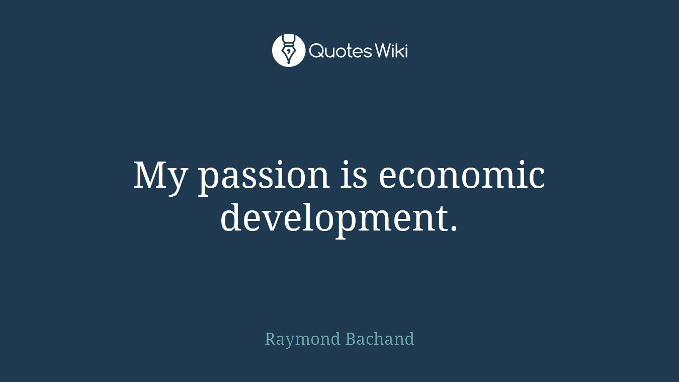 My passion is economic development.