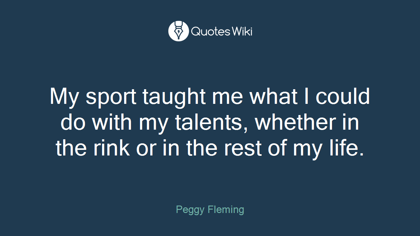 My sport taught me what I could do with my talents, whether in the rink or in the rest of my life.