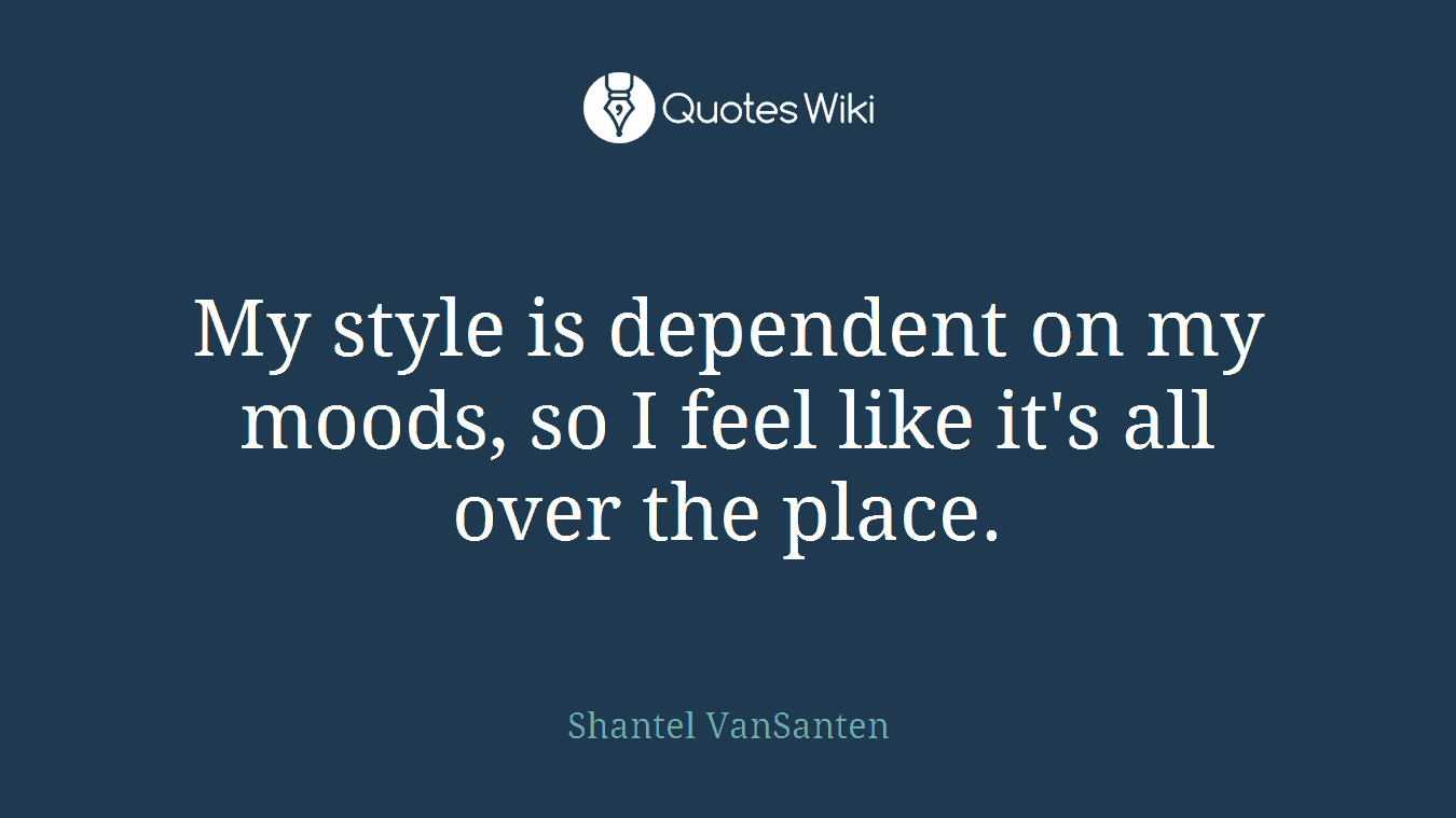 My style is dependent on my moods, so I feel like it's all over the place.