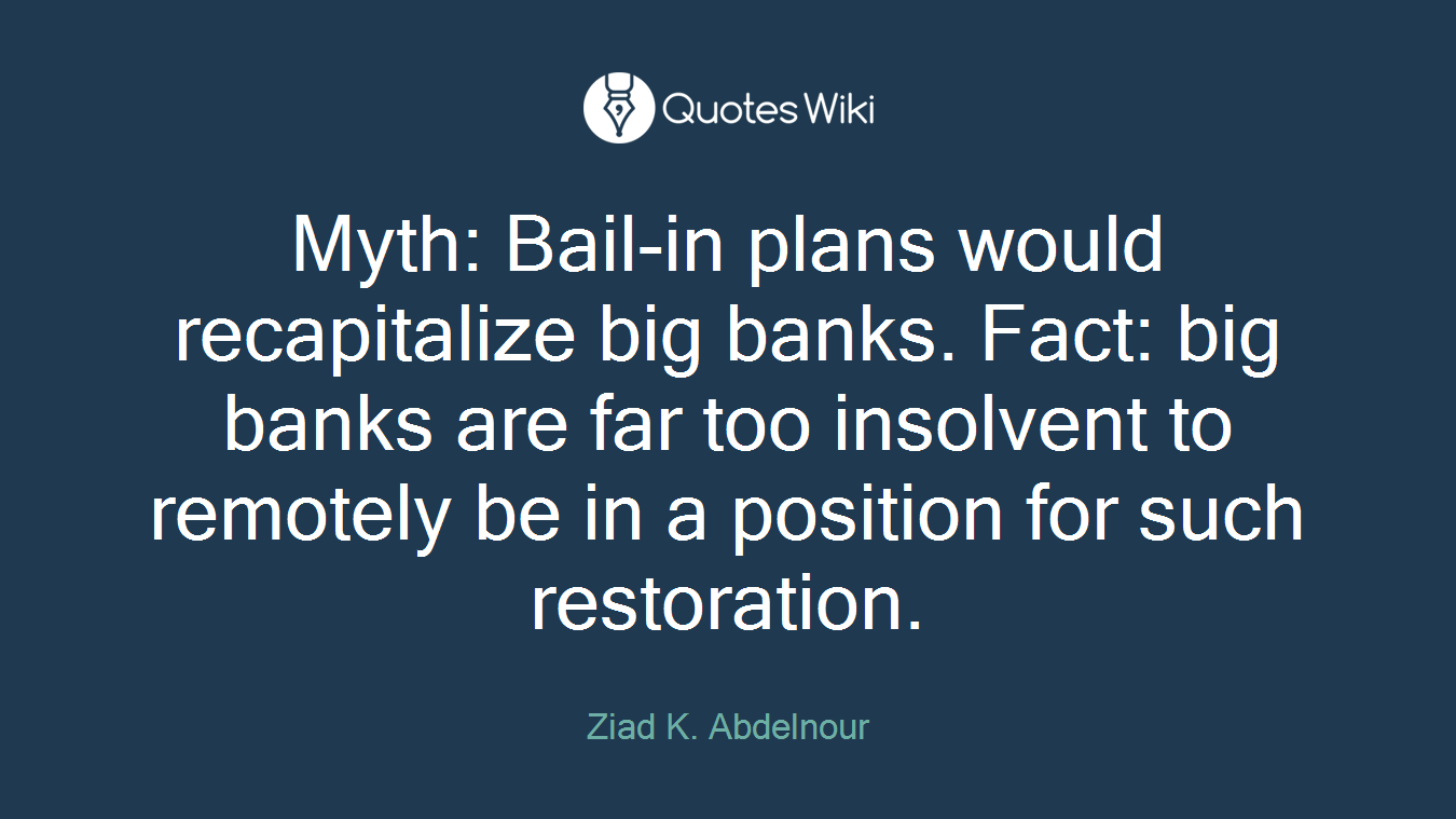 Myth: Bail-in plans would recapitalize big banks. Fact: big banks are far too insolvent to remotely be in a position for such restoration.
