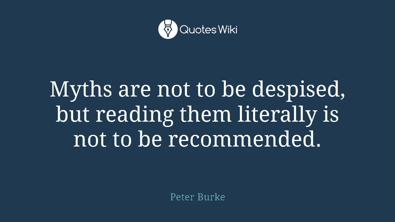 Myths are not to be despised, but reading them literally is not to be recommended.