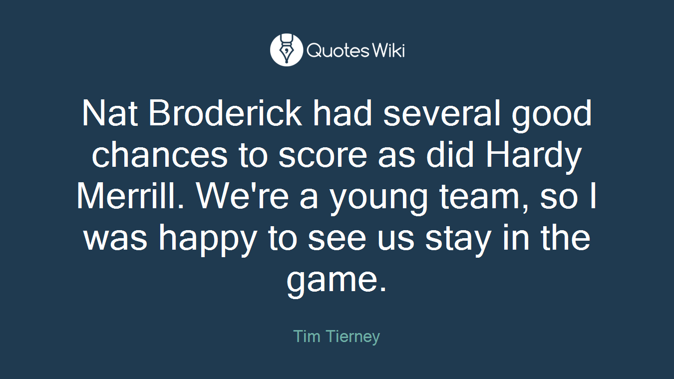 Nat Broderick had several good chances to score as did Hardy Merrill. We're a young team, so I was happy to see us stay in the game.