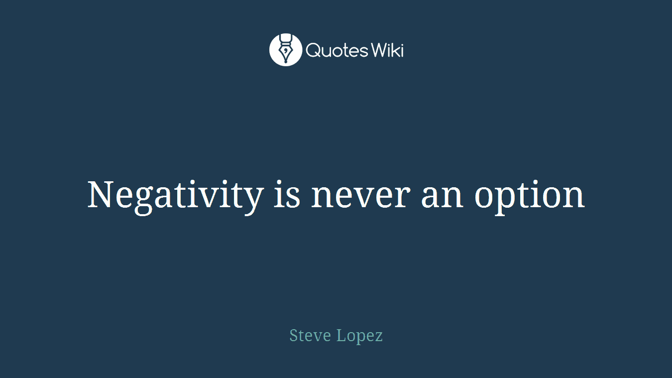 Negativity is never an option