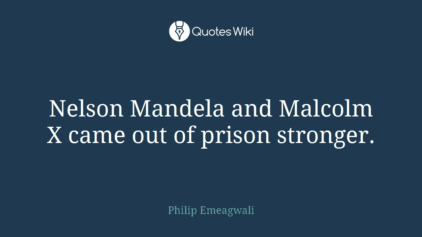 Nelson Mandela and Malcolm X came out of prison stronger.