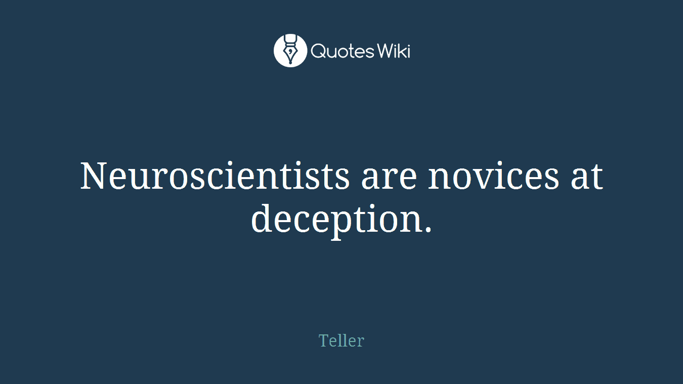 Neuroscientists are novices at deception.