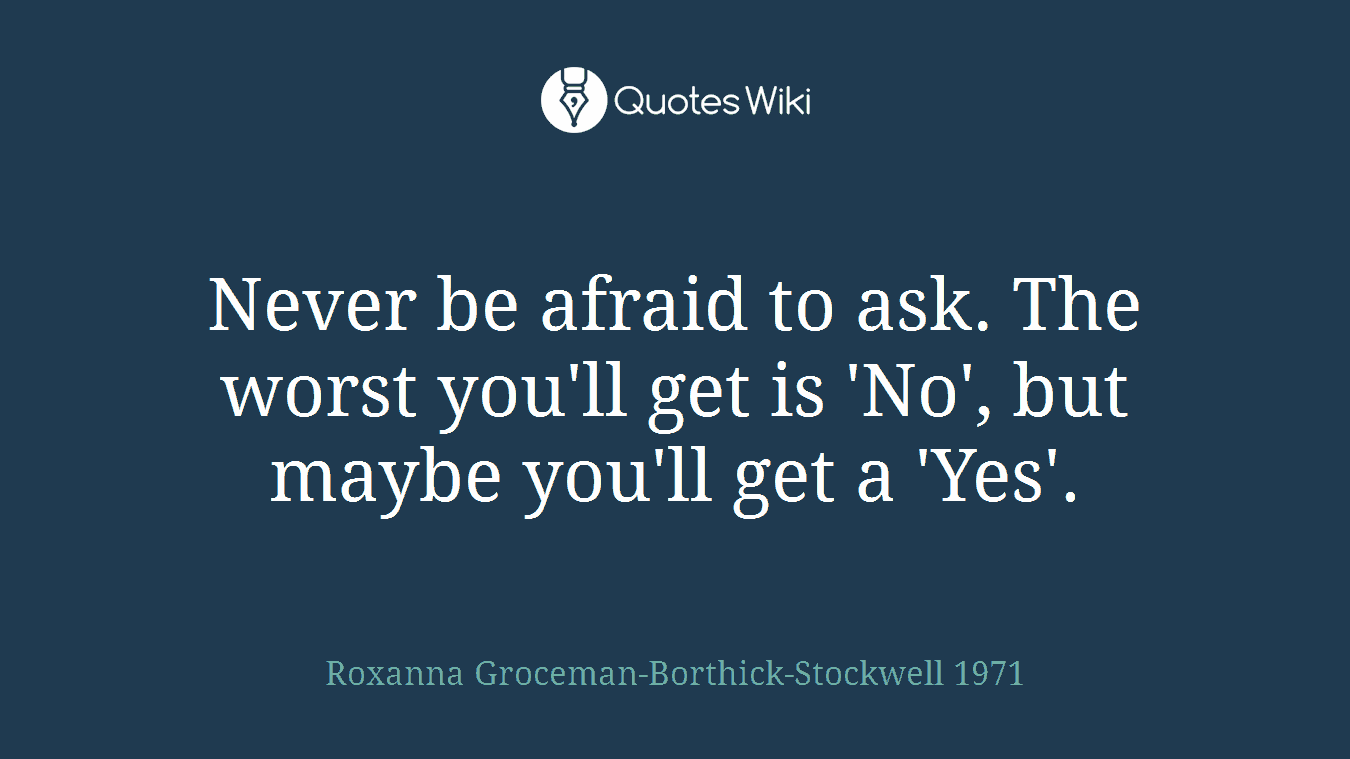 Never be afraid to ask. The worst you'll get is 'No', but maybe you'll get a 'Yes'.