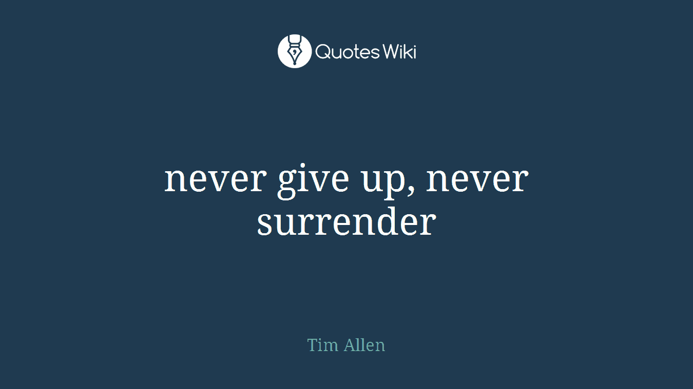 never give up, never surrender