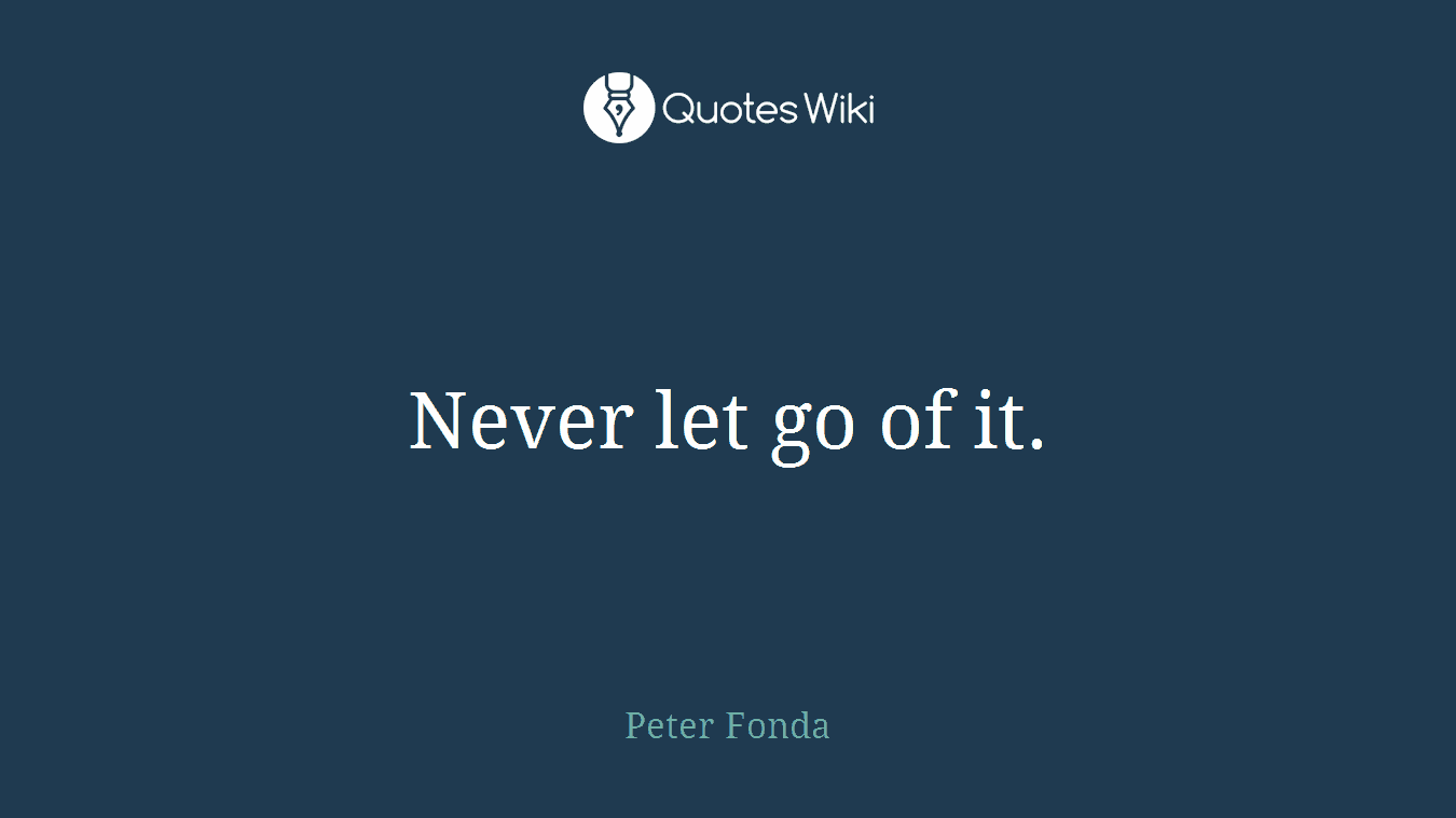 Never let go of it.