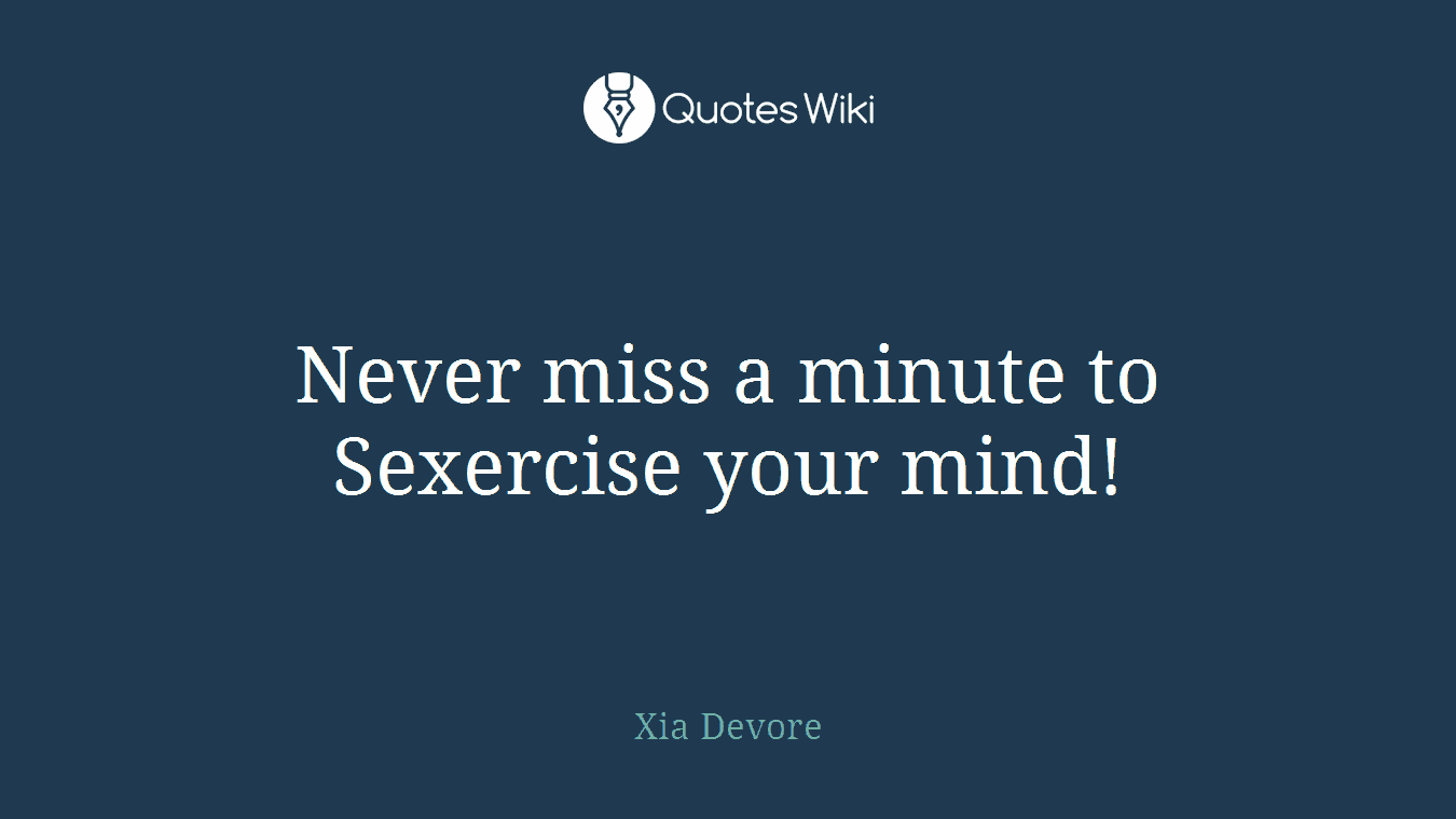 Never miss a minute to Sexercise your mind!
