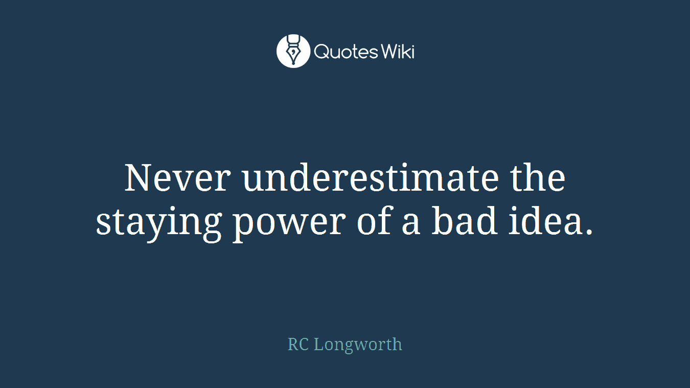 Never underestimate the staying power of a bad idea.