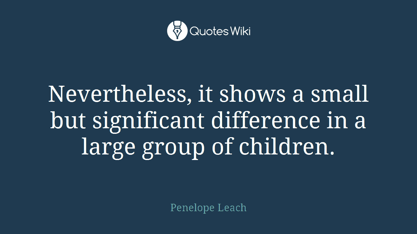 Nevertheless, it shows a small but significant difference in a large group of children.