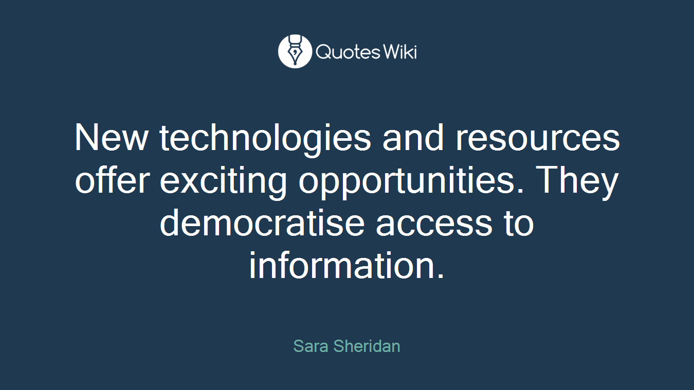 New technologies and resources offer exciting opportunities. They democratise access to information.