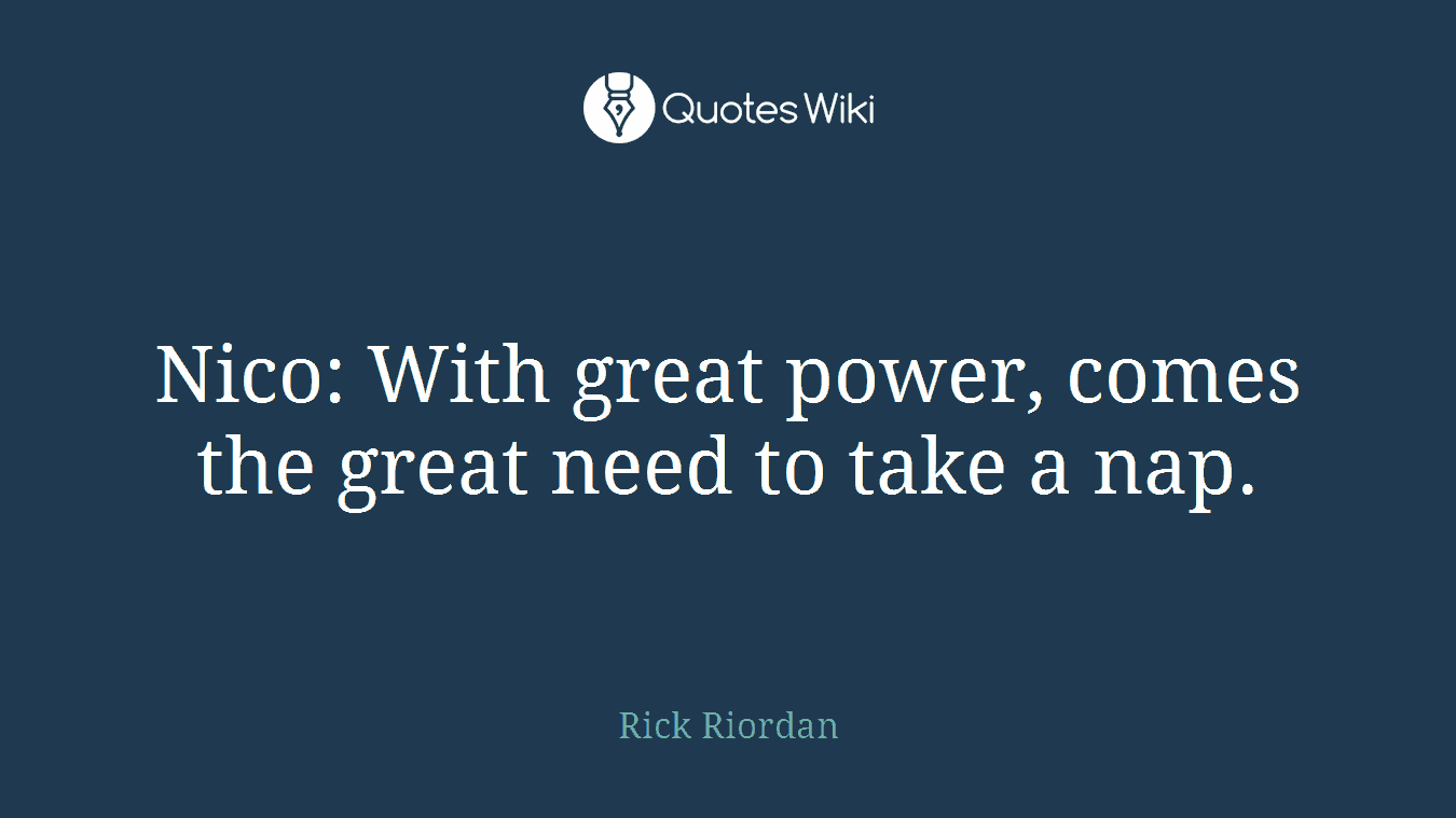 Nico: With great power, comes the great need to take a nap.