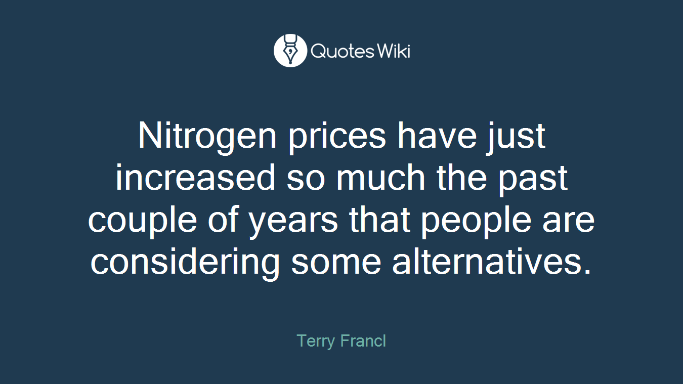 Nitrogen prices have just increased so much the past couple of years that people are considering some alternatives.