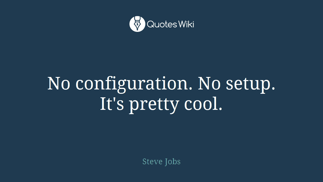 No configuration. No setup. It's pretty cool.