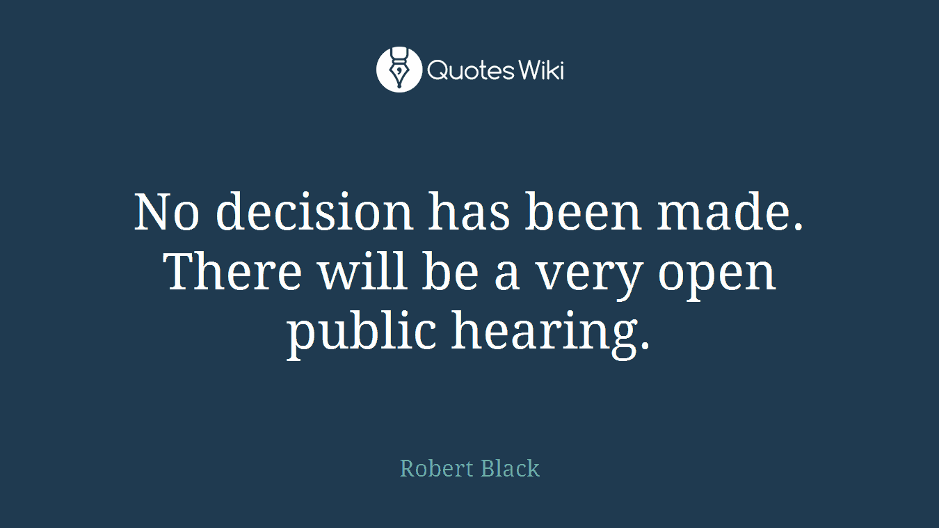 No decision has been made. There will be a very open public hearing.