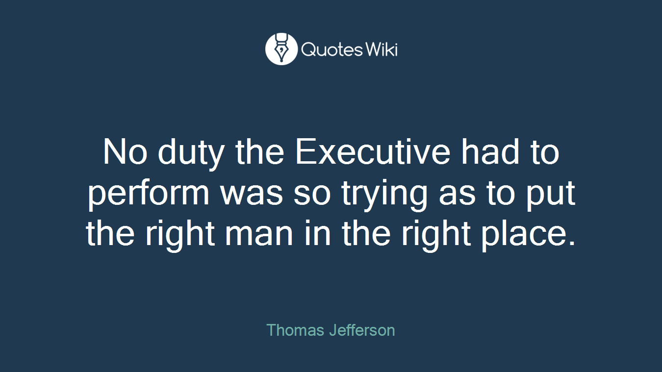 No duty the Executive had to perform was so trying as to put the right man in the right place.