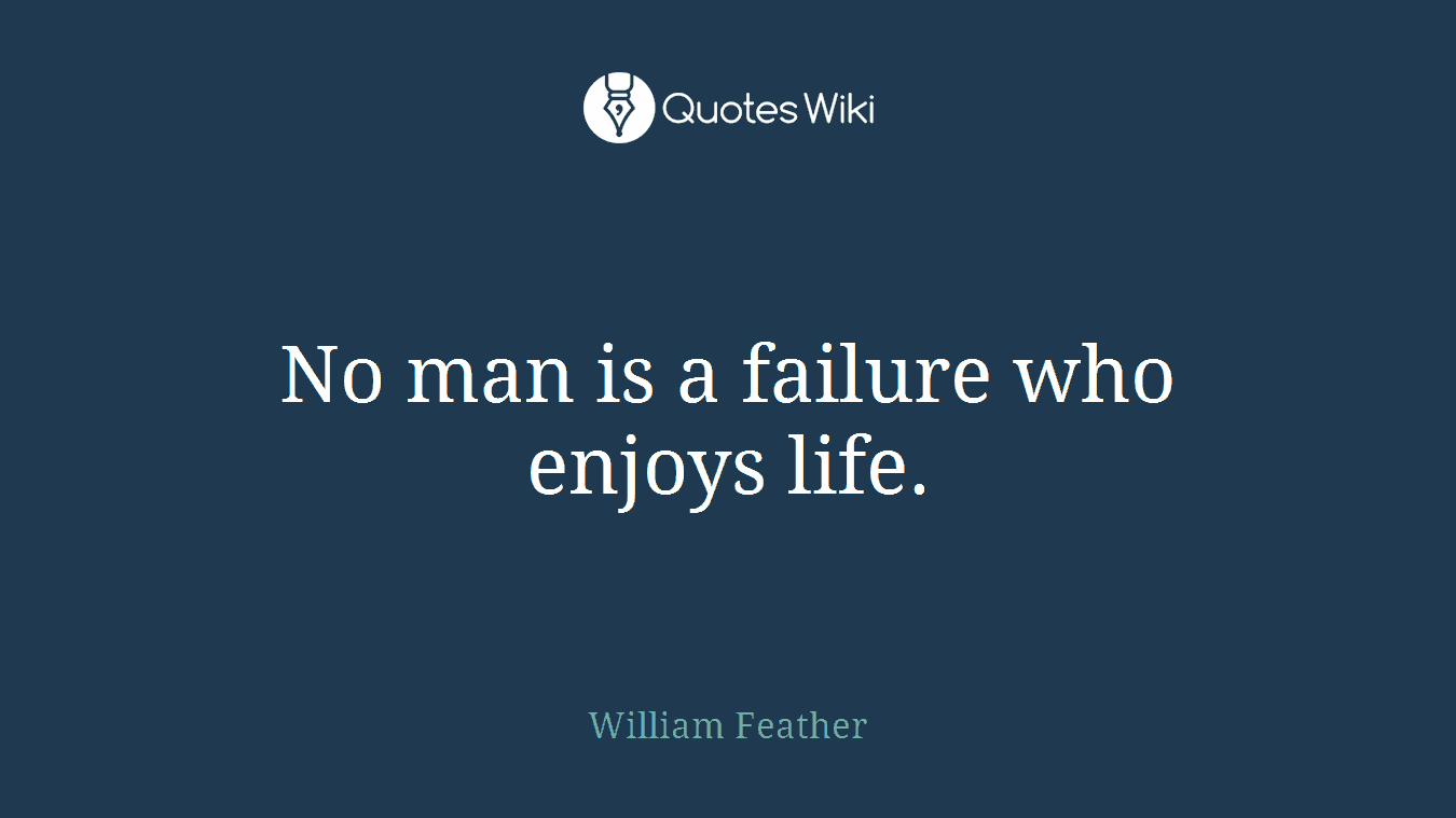 No man is a failure who enjoys life.