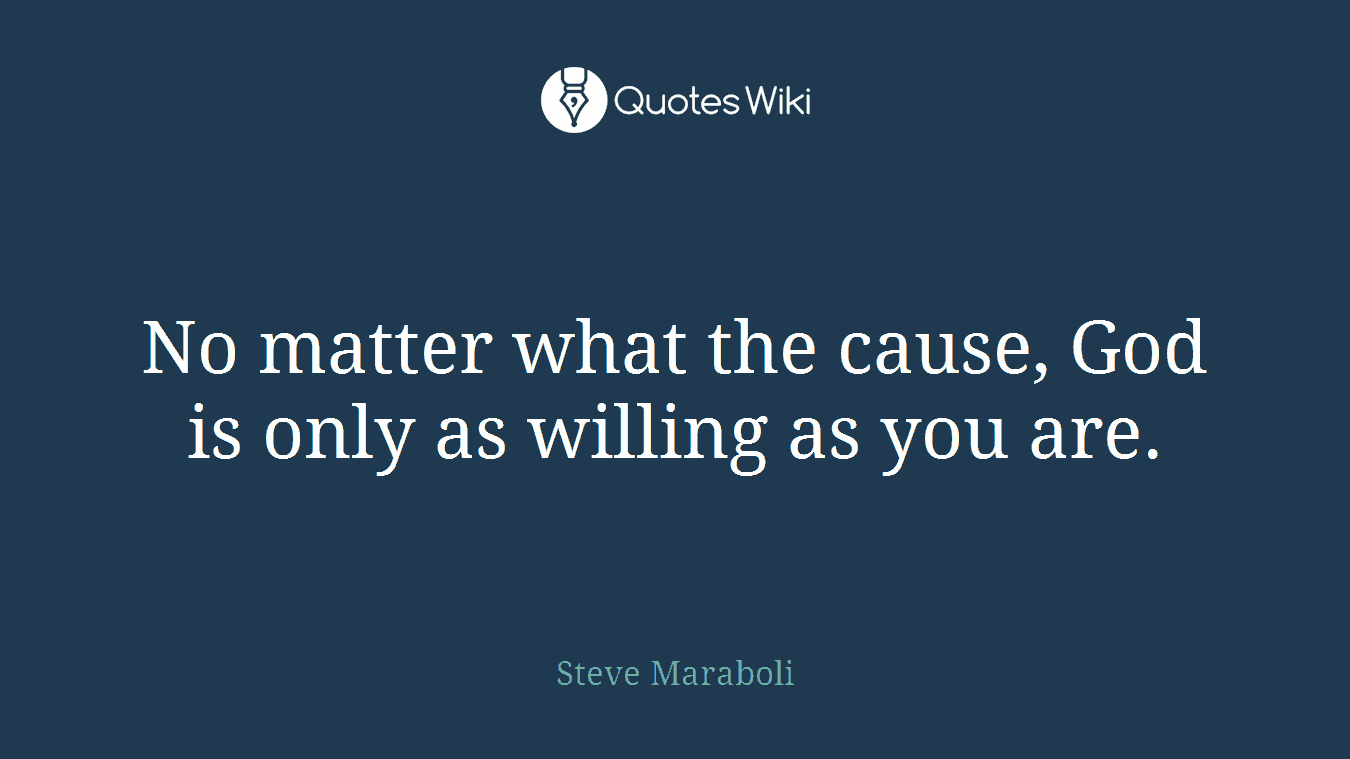 No matter what the cause, God is only as willing as you are.
