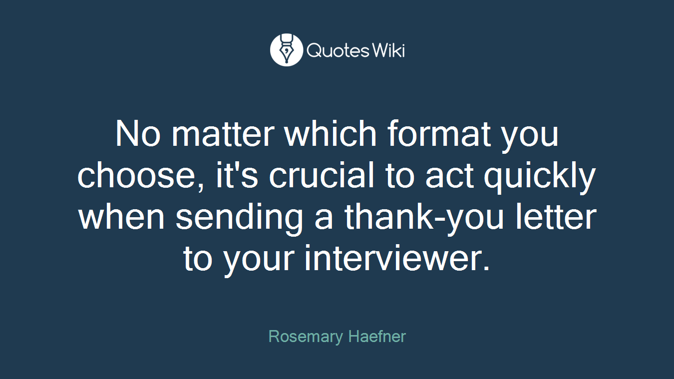 No matter which format you choose, it's crucial to act quickly when sending a thank-you letter to your interviewer.