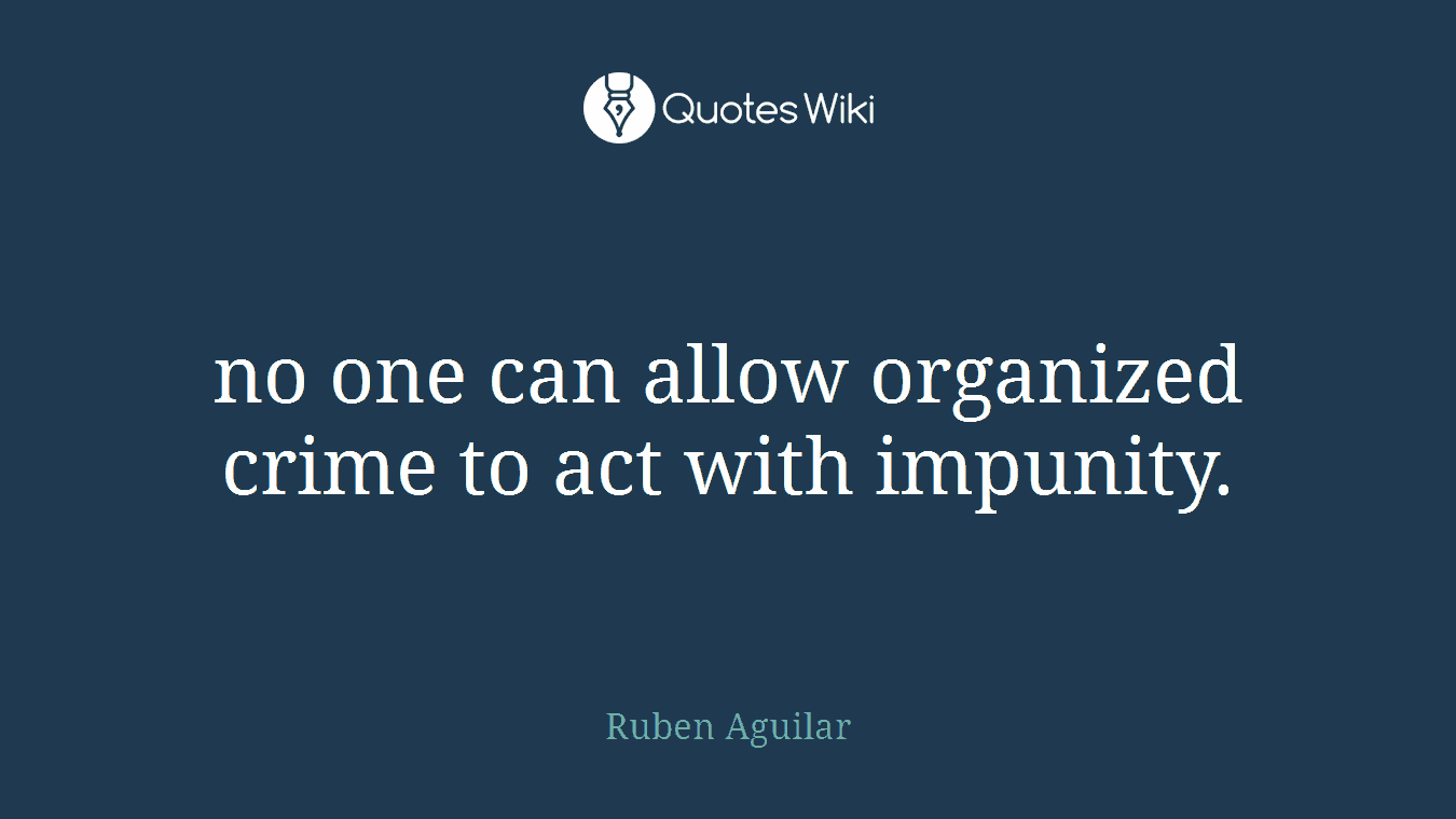 no one can allow organized crime to act with impunity.