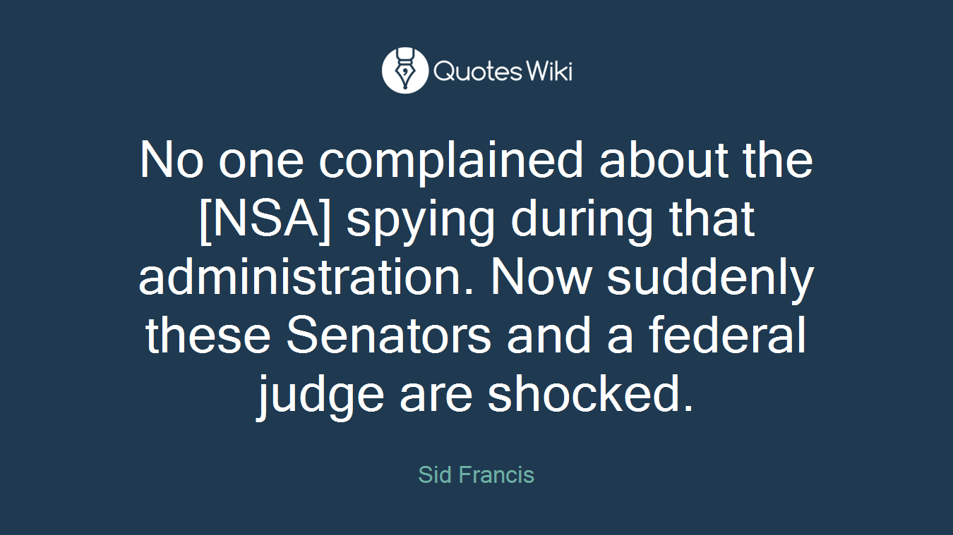 No one complained about the [NSA] spying during that administration. Now suddenly these Senators and a federal judge are shocked.