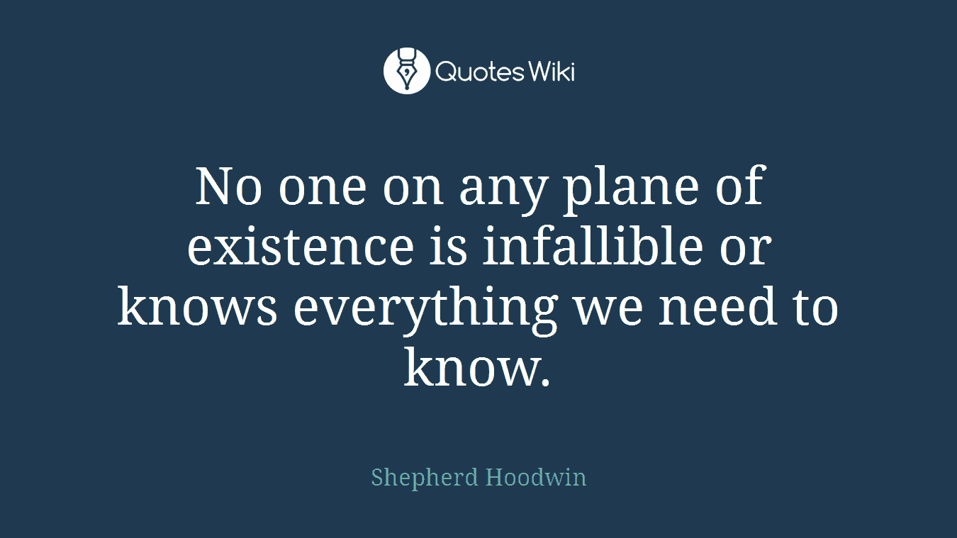 No one on any plane of existence is infallible or knows everything we need to know.