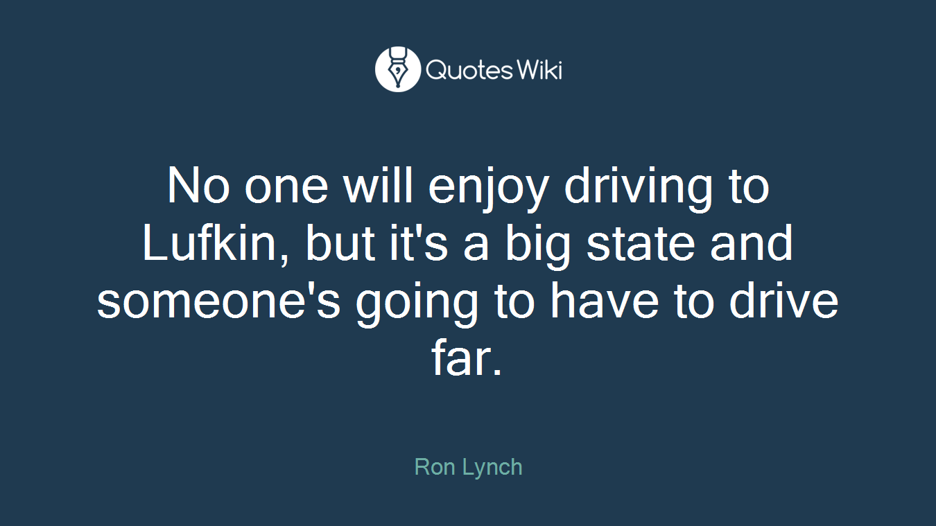 No one will enjoy driving to Lufkin, but it's a big state and someone's going to have to drive far.