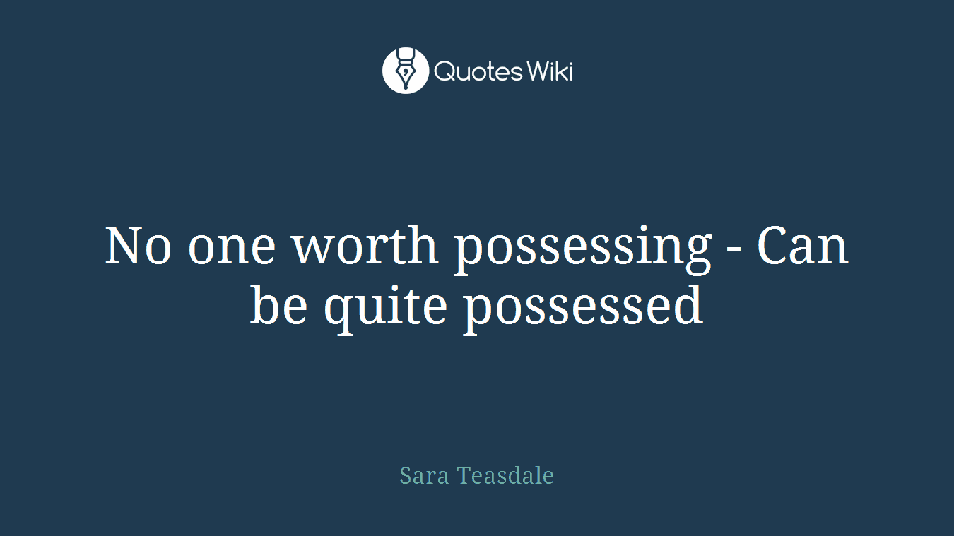 No one worth possessing - Can be quite possessed