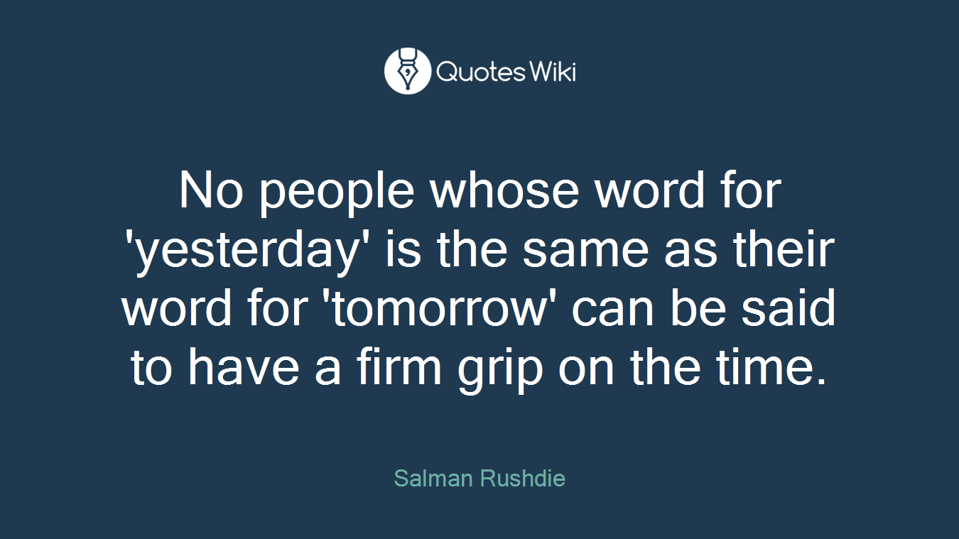 No people whose word for 'yesterday' is the same as their word for 'tomorrow' can be said to have a firm grip on the time.