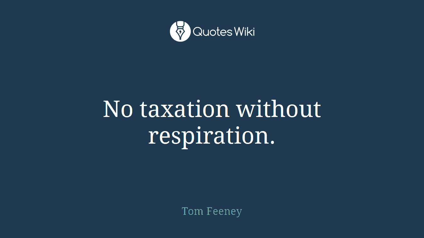 No taxation without respiration.