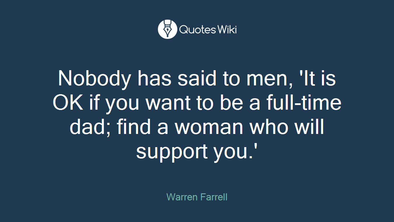 Nobody has said to men, 'It is OK if you want to be a full-time dad; find a woman who will support you.'