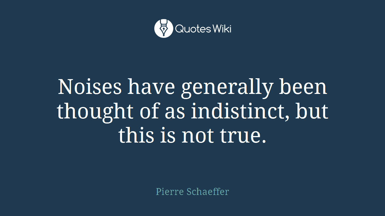 Noises have generally been thought of as indistinct, but this is not true.
