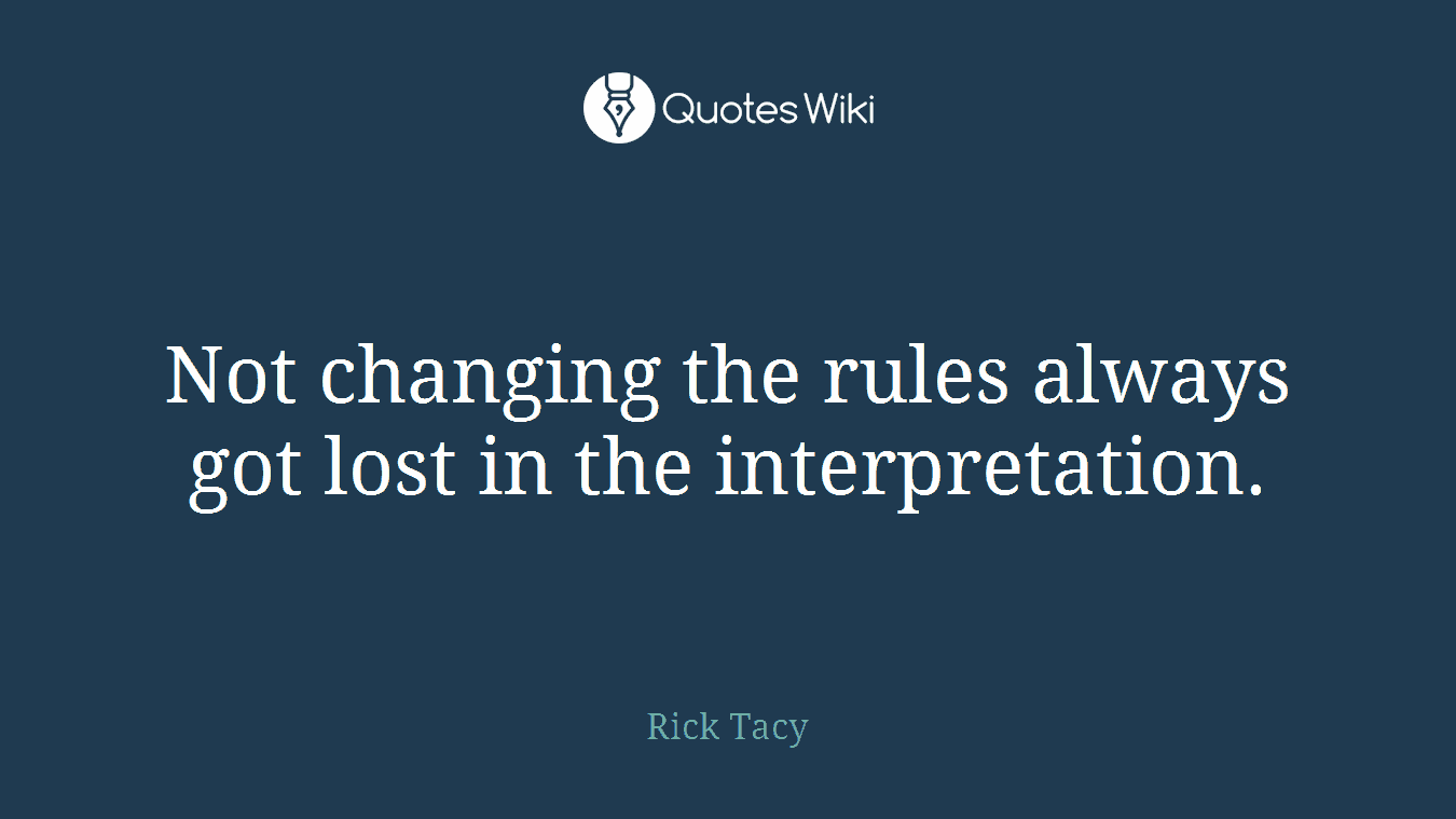 Not changing the rules always got lost in the interpretation.