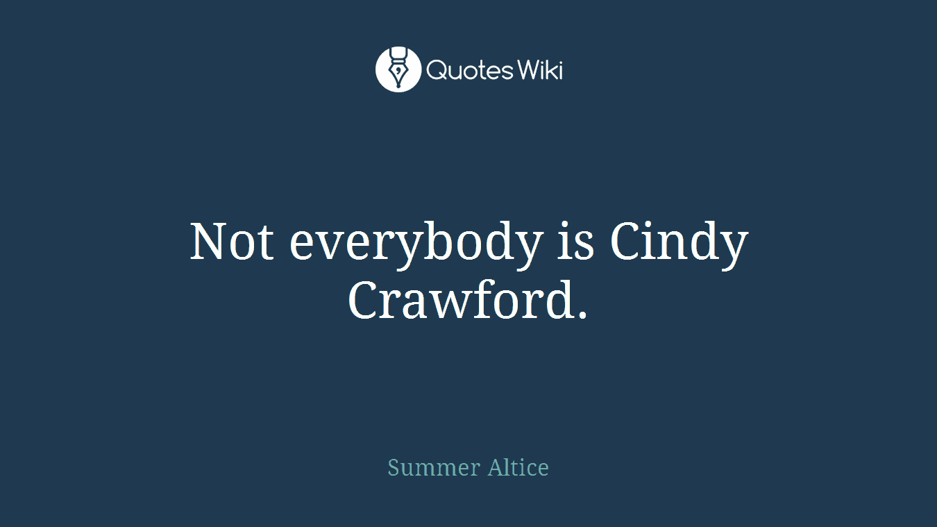 Not everybody is Cindy Crawford.