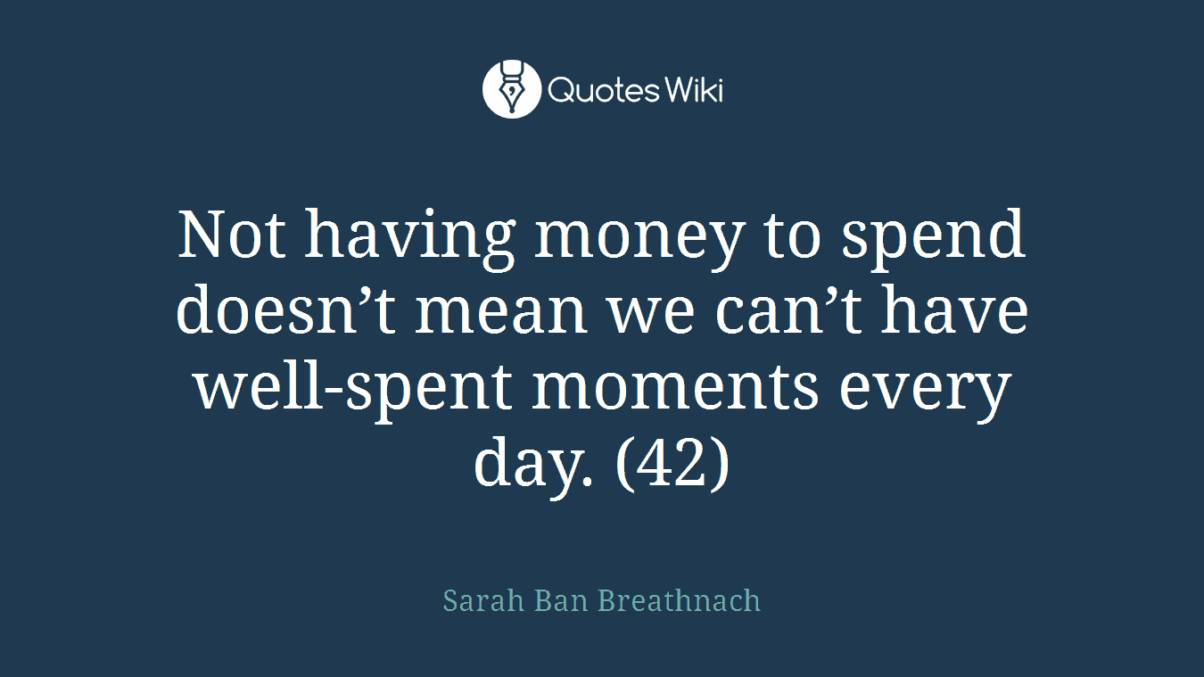 Not having money to spend doesn’t mean we can’t have well-spent moments every day. (42)