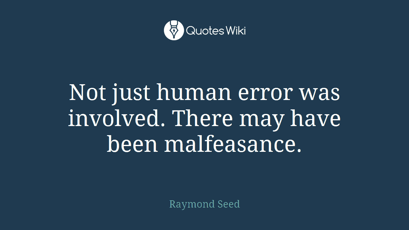 Not just human error was involved. There may have been malfeasance.