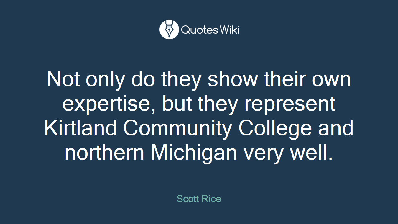 Not only do they show their own expertise, but they represent Kirtland Community College and northern Michigan very well.