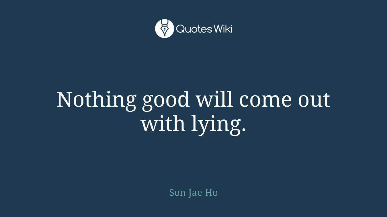 Nothing good will come out with lying.