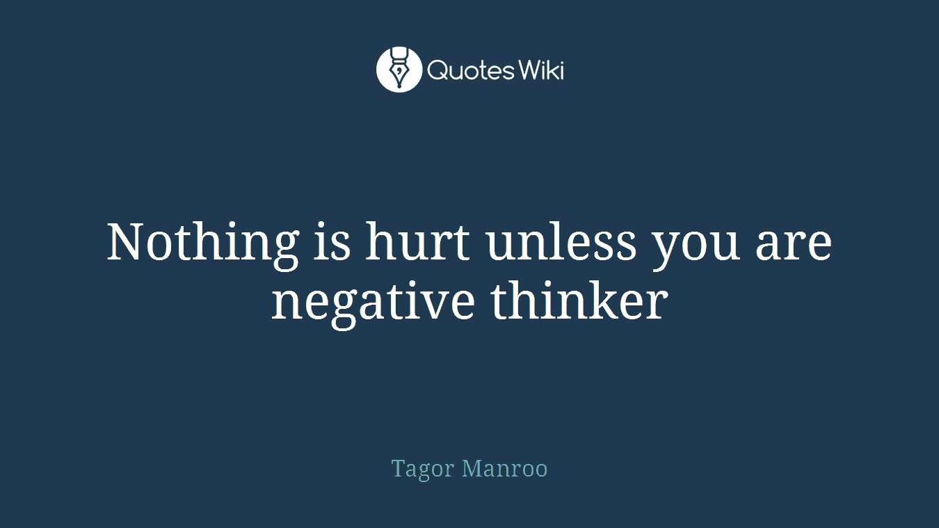 Nothing is hurt unless you are negative thinker