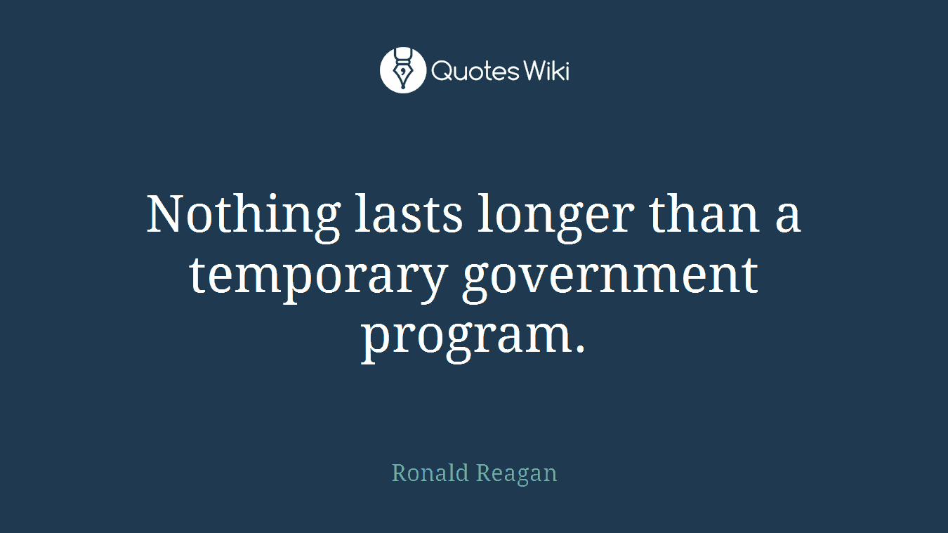 Nothing lasts longer than a temporary government program.